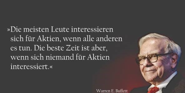 Zitat von Warren Buffett; die meisten Leute interessieren sich für Aktien, wenn alle anderen es tun. Die beste Zeit ist aber, wenn sich niemand für Aktien interessiert.